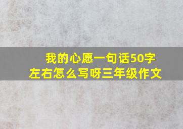 我的心愿一句话50字左右怎么写呀三年级作文