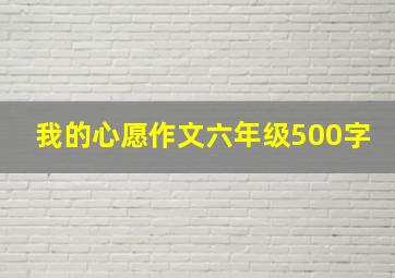 我的心愿作文六年级500字