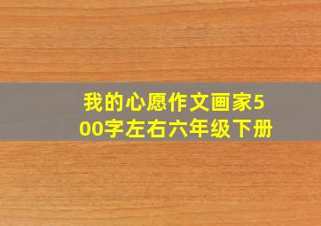 我的心愿作文画家500字左右六年级下册