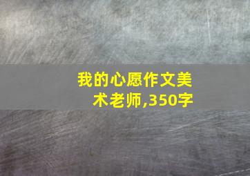 我的心愿作文美术老师,350字