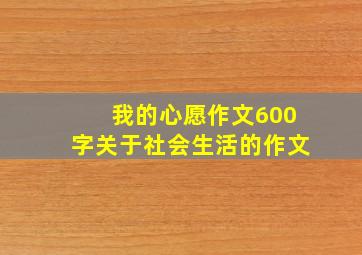 我的心愿作文600字关于社会生活的作文