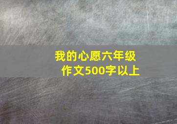 我的心愿六年级作文500字以上