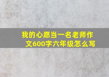 我的心愿当一名老师作文600字六年级怎么写