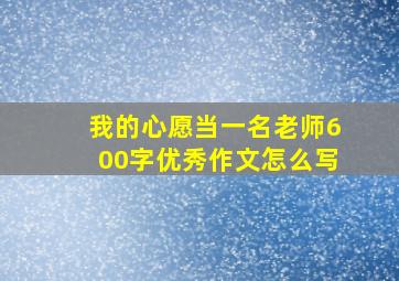 我的心愿当一名老师600字优秀作文怎么写