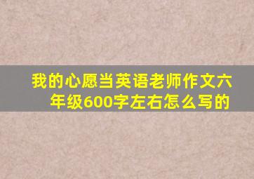 我的心愿当英语老师作文六年级600字左右怎么写的