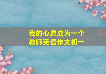 我的心愿成为一个教师英语作文初一