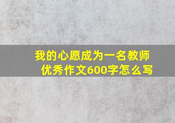 我的心愿成为一名教师优秀作文600字怎么写