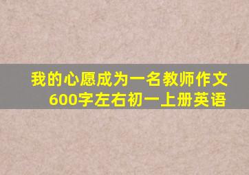 我的心愿成为一名教师作文600字左右初一上册英语