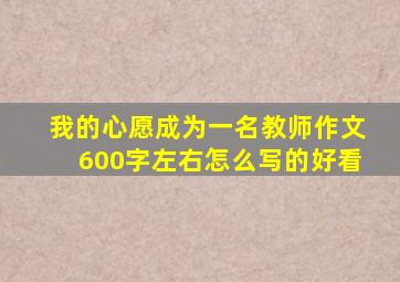 我的心愿成为一名教师作文600字左右怎么写的好看