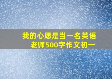 我的心愿是当一名英语老师500字作文初一