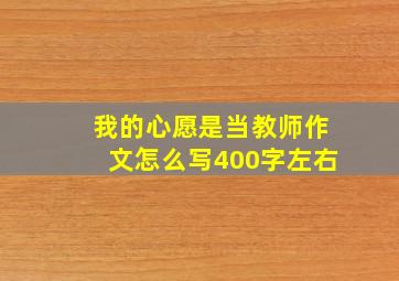 我的心愿是当教师作文怎么写400字左右