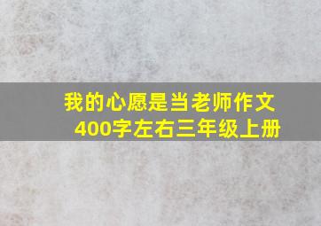 我的心愿是当老师作文400字左右三年级上册