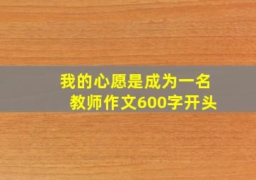 我的心愿是成为一名教师作文600字开头