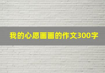 我的心愿画画的作文300字