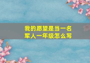 我的愿望是当一名军人一年级怎么写