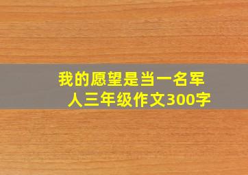 我的愿望是当一名军人三年级作文300字