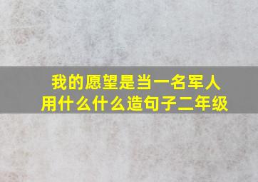 我的愿望是当一名军人用什么什么造句子二年级