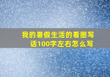 我的暑假生活的看图写话100字左右怎么写