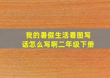 我的暑假生活看图写话怎么写啊二年级下册