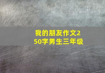 我的朋友作文250字男生三年级