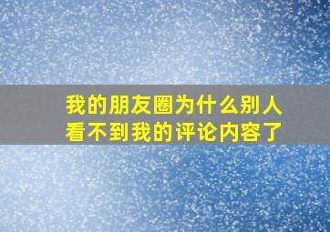 我的朋友圈为什么别人看不到我的评论内容了