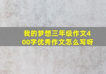 我的梦想三年级作文400字优秀作文怎么写呀