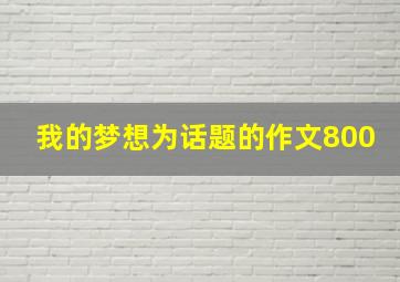 我的梦想为话题的作文800