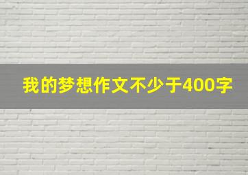 我的梦想作文不少于400字