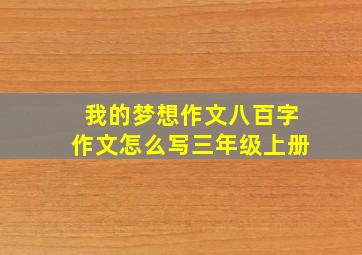 我的梦想作文八百字作文怎么写三年级上册