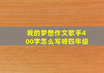 我的梦想作文歌手400字怎么写呀四年级