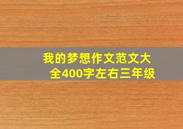 我的梦想作文范文大全400字左右三年级