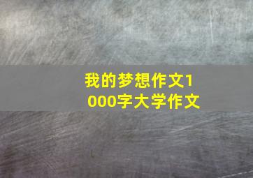 我的梦想作文1000字大学作文