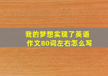 我的梦想实现了英语作文80词左右怎么写