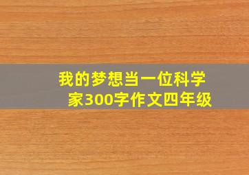 我的梦想当一位科学家300字作文四年级