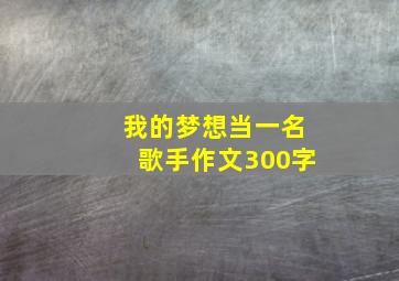 我的梦想当一名歌手作文300字