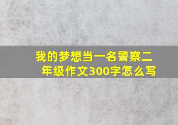 我的梦想当一名警察二年级作文300字怎么写