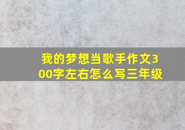 我的梦想当歌手作文300字左右怎么写三年级