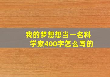 我的梦想想当一名科学家400字怎么写的