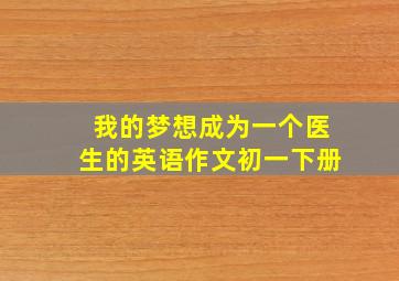 我的梦想成为一个医生的英语作文初一下册