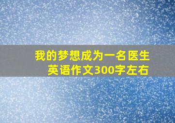 我的梦想成为一名医生英语作文300字左右