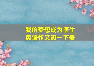 我的梦想成为医生英语作文初一下册