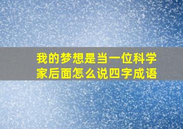 我的梦想是当一位科学家后面怎么说四字成语