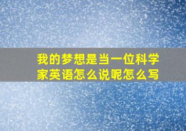 我的梦想是当一位科学家英语怎么说呢怎么写