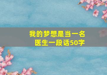 我的梦想是当一名医生一段话50字