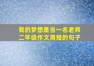 我的梦想是当一名老师二年级作文简短的句子