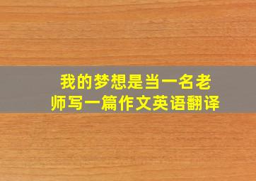 我的梦想是当一名老师写一篇作文英语翻译