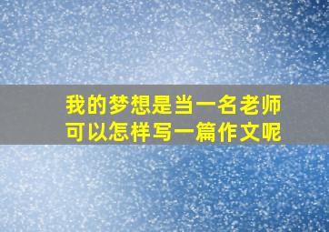 我的梦想是当一名老师可以怎样写一篇作文呢