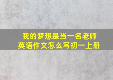 我的梦想是当一名老师英语作文怎么写初一上册