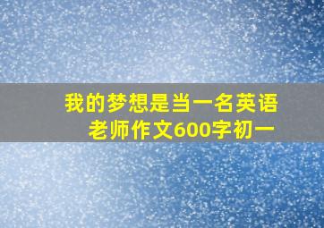 我的梦想是当一名英语老师作文600字初一