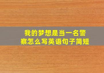 我的梦想是当一名警察怎么写英语句子简短